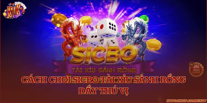 Hướng dẫn luật chơi Sicbo tài xỉu sảnh rồng hấp dẫn