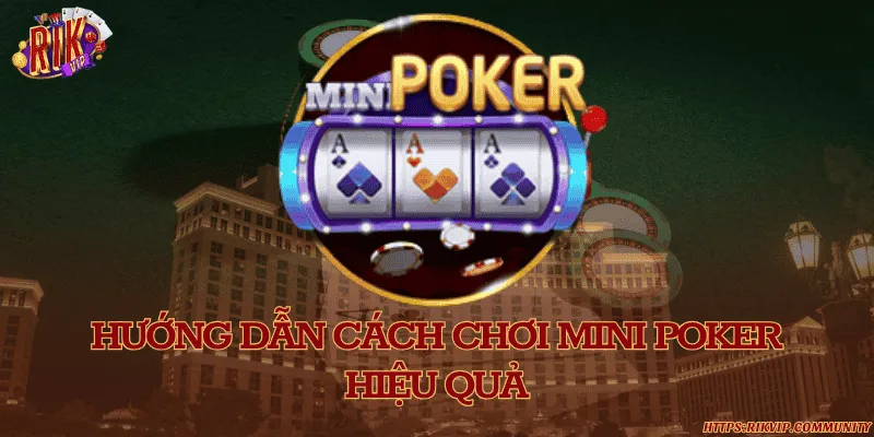 Hướng dẫn cách chơi mini poker hiệu quả