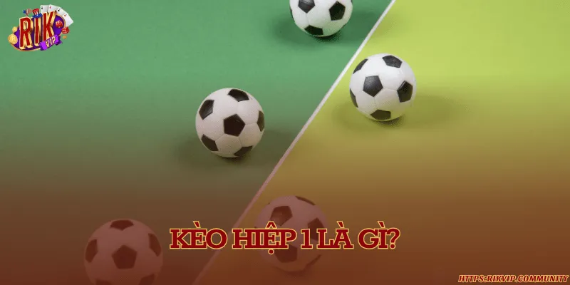 Kèo hiệp 1 là gì?