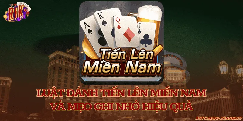 Luật đánh tiến lên miền nam và mẹo ghi nhớ hiệu quả