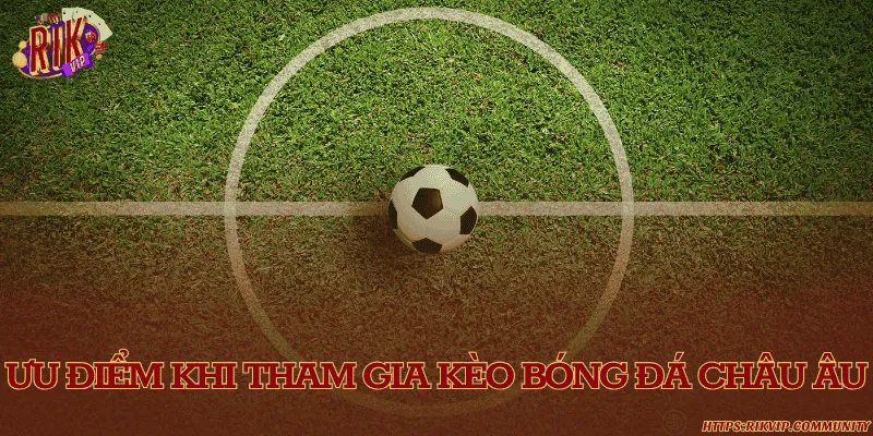 Kèo châu Âu là gì? Tỷ lệ thắng thua cơ bản trong kèo Những điểm vượt trội của kèo cược châu Âu mà bạn chưa biết